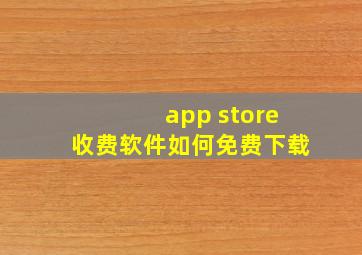 app store收费软件如何免费下载